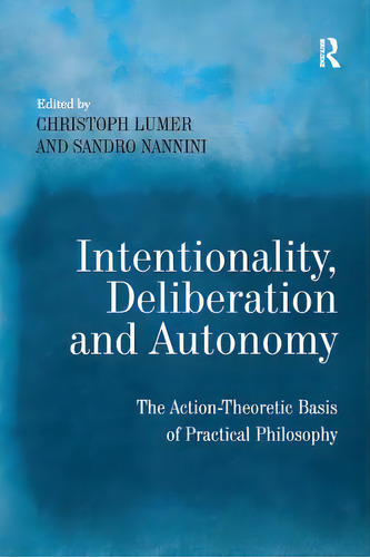 Intentionality, Deliberation And Autonomy: The Action-theoretic Basis Of Practical Philosophy, De Nannini, Sandro. Editorial Routledge, Tapa Blanda En Inglés