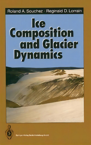Ice Composition And Glacier Dynamics, De Roland A. Souchez. Editorial Springer-verlag Berlin And Heidelberg Gmbh & Co. Kg, Tapa Dura En Inglés