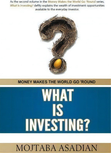 What Is Investing?, De Mojtaba Asadian. Money Makes The World Go 'round, Vol. 2. Editorial Alpha Beta Group, Tapa Blanda En Inglés