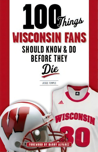 100 Things Wisconsin Fans Should Know & Do Before They Die, De Jesse Temple., Vol. 1. Editorial Triumph Books Il, Tapa Blanda En Inglés