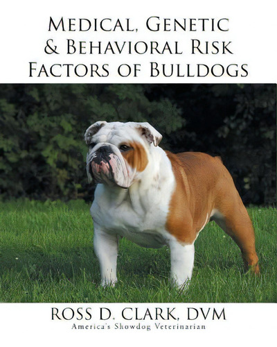 Medical, Genetic & Behavioral Risk Factors Of Bulldogs, De Clark, Dvm Ross D.., Vol. 1. Editorial Authorhouse, Tapa Blanda En Inglés