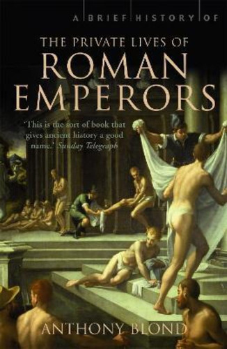 A Brief History Of The Private Lives Of The Roman Emperors /