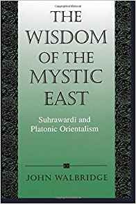 The Wisdom Of The Mystic East Suhrawardi And Platonic Orient