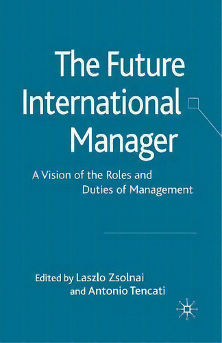 The Future International Manager : A Vision Of The Roles And Duties Of Management, De L. Zsolnai., Vol. 1. Editorial Palgrave Macmillan, Tapa Blanda En Inglés