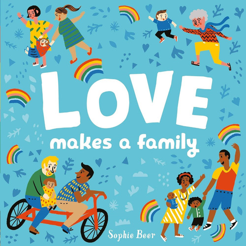 Love Makes A Family - Sophie Beer, De Beer, Sophie. Editorial Little Tiger Press, Tapa Dura En Inglés Internacional, 2021