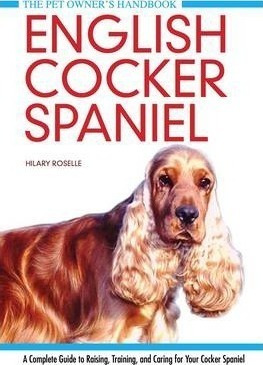 English Cocker Spaniel : A Complete Guide To Rais (hardback)