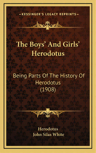 The Boys' And Girls' Herodotus: Being Parts Of The History Of Herodotus (1908), De Herodotus. Editorial Kessinger Pub Llc, Tapa Dura En Inglés