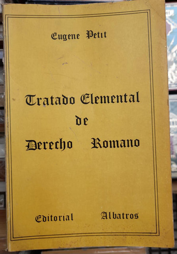 Tratado Elemental De Derecho Romano. Eugene Petit. Albatros