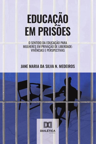 Educação Em Prisões, De Jane Maria Da Silva Nóbrega Medeiro. Editorial Dialética, Tapa Blanda En Portugués, 2021