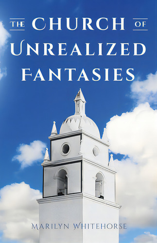 The Church Of Unrealized Fantasies, De Whitehorse, Marilyn. Editorial Bookbaby, Tapa Blanda En Inglés