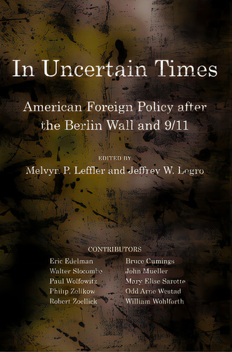 In Uncertain Times: American Foreign Policy After The Berlin Wall And 9/11, De Leffler, Melvyn P.. Editorial Cornell Univ Pr, Tapa Blanda En Inglés