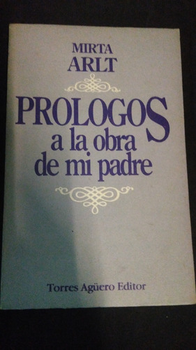 Prólogos A La Obra De Mi Padre / Mirta Arlt 