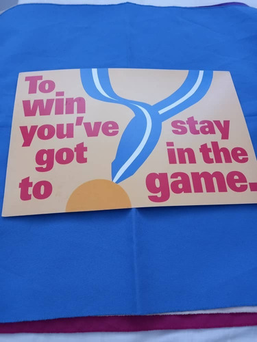 Afiche : To Win You´ve Got To Stay In The Game.