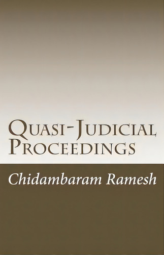 Quasi-judicial Proceedings: Under The Indian Legal Framework, De Ramesh, Chidambaram. Editorial Createspace, Tapa Blanda En Inglés