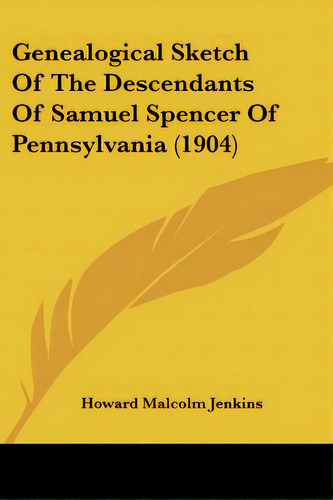 Genealogical Sketch Of The Descendants Of Samuel Spencer Of Pennsylvania (1904), De Jenkins, Howard Malcolm. Editorial Kessinger Pub Llc, Tapa Blanda En Inglés