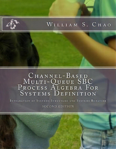 Channel-based Multi-queue Sbc Process Algebra For Systems Definition : Integration Of Systems Str..., De William S Chao. Editorial Createspace Independent Publishing Platform, Tapa Blanda En Inglés