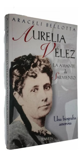 Aurelia Vélez La Amante De Sarmiento - Araceli Bellotta 1998