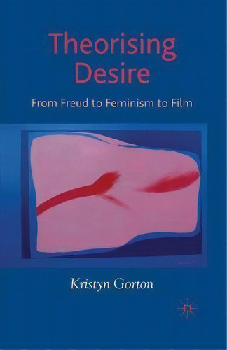Theorizing Desire : From Freud To Feminism To Film, De K. Gorton. Editorial Palgrave Macmillan, Tapa Blanda En Inglés