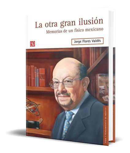 La Otra Gran Ilusion, De Jorge Flores Valdes. Editorial Fondo De Cultura Económica, Tapa Blanda En Español, 2017