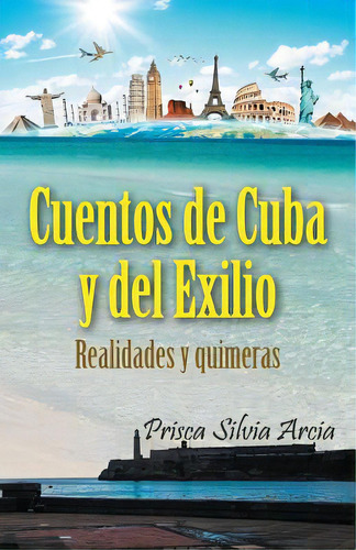 Cuentos De Cuba Y Del Exilio: Realidades Y Quimeras, De Arcia, Prisca Silvia. Editorial Createspace, Tapa Blanda En Español