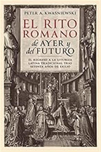 El Rito Romano De Ayer Y Del Futuro: El Regreso A La Liturgi
