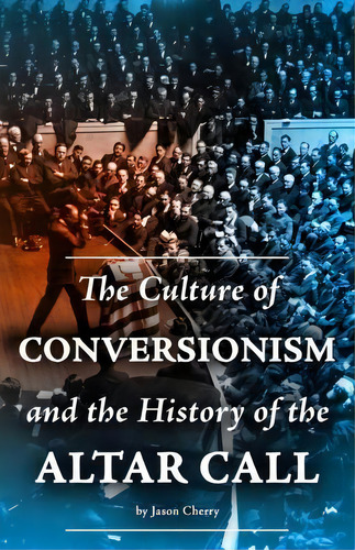 The Culture Of Conversionism And The History Of The Altar Call, De Jason Cherry. Editorial Createspace Independent Publishing Platform, Tapa Blanda En Inglés