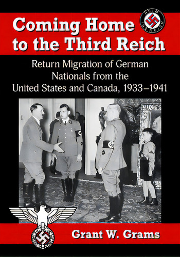 Coming Home To The Third Reich: Return Migration Of German Nationals From The United States And C..., De Grams, Grant W.. Editorial Mcfarland & Co Inc, Tapa Blanda En Inglés