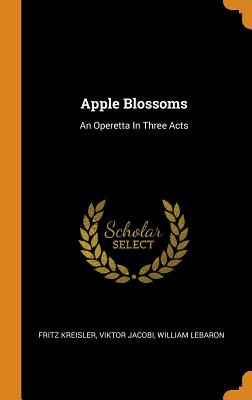 Libro Apple Blossoms: An Operetta In Three Acts - Kreisle...