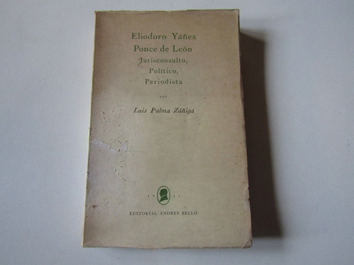 Eliodoro Yañez: Politico, Jurisconsulto Luis Palma Z.