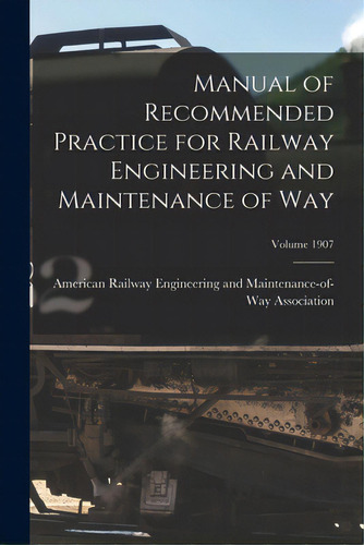 Manual Of Recommended Practice For Railway Engineering And Maintenance Of Way; Volume 1907, De American Railway Engineering And Main. Editorial Legare Street Pr, Tapa Blanda En Inglés