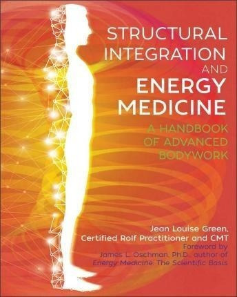 Structural Integration And Energy Medicine : A Handbook Of A