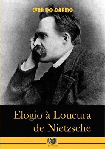 Elogio À Loucura De Nietzsche: O Retorno De Zaratustra, De Evan Do Carmo. Série Não Aplicável, Vol. 1. Editora Clube De Autores, Capa Mole, Edição 1 Em Português, 2009