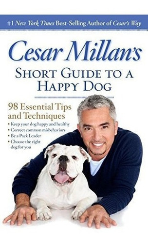 Cesar Millan's Short Guide To A Happy Dog : 98 Essential Tips And Techniques, De Cesar Millan. Editorial National Geographic Society, Tapa Blanda En Inglés