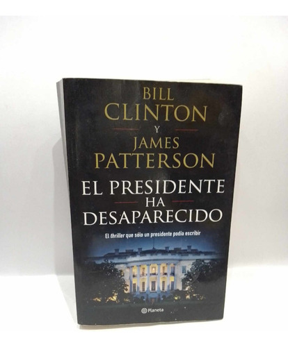 El Presidente Ha Desaparecido.bill Clinton Y James Patterson