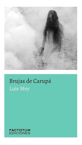 Brujas De Carupa - Luis Mey - Factotum - Libro