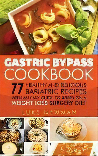 Gastric Bypass Cookbook : 77 Healthy And Delicious Bariatric Recipes With An Easy Guide To Being ..., De Luke Newman. Editorial Striveness Publications, Tapa Dura En Inglés