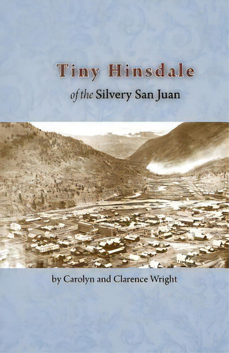 Tiny Hinsdale Of The Silvery San Juan, De Clarence Wright. Editorial Western Reflections Publishing Co, Tapa Blanda En Inglés