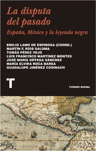 La Disputa Del Pasado España, Mexico Y La Leyenda Negra