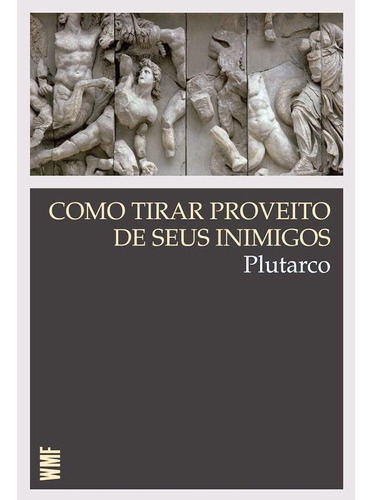 Como Tirar Proveito De Seus Inimigos, De Plutarco. Editora Wmf Martins Fontes, Capa Mole, Edição 3ª Edição - 2011 Em Português