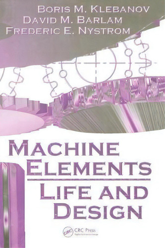 Machine Elements : Life And Design, De Boris M. Klebanov. Editorial Taylor & Francis Inc, Tapa Dura En Inglés