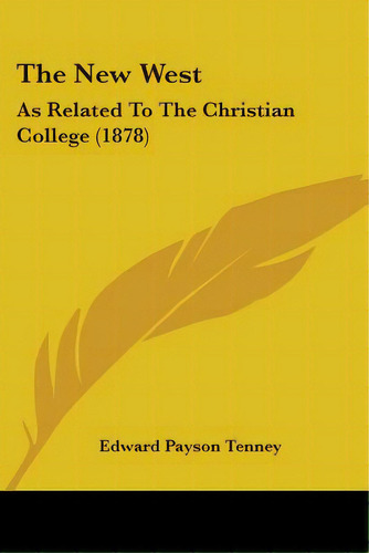 The New West: As Related To The Christian College (1878), De Tenney, Edward Payson. Editorial Kessinger Pub Llc, Tapa Blanda En Inglés