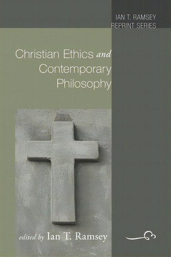 Christian Ethics And Contemporary Philosophy, De Ramsey, Ian T.. Ian T. Ramsey Reprint Series, Vol. 1. Editorial Wipf & Stock Publ, Tapa Blanda En Inglés