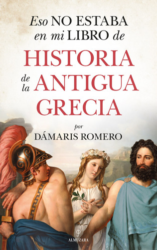 Eso no estaba en mi libro de Historia de la antigua Grecia, de RomeroGonzález, Dámaris. Editorial Almuzara, tapa blanda en español, 2021