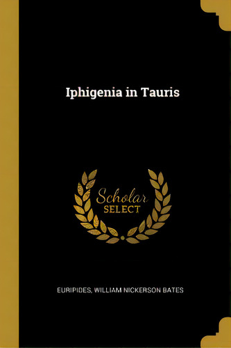 Iphigenia In Tauris, De William Nickerson Bates, Euripides. Editorial Wentworth Pr, Tapa Blanda En Inglés