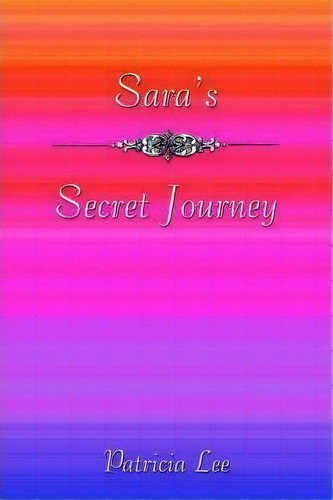 Sara's Secret Journey, De Patricia Lee. Editorial Selah Publishing Group, Tapa Blanda En Inglés