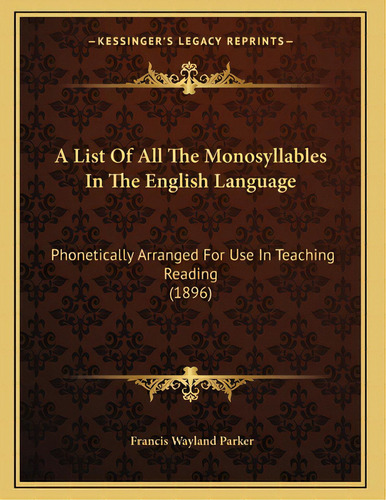 A List Of All The Monosyllables In The English Language: Phonetically Arranged For Use In Teachin..., De Parker, Francis Wayland. Editorial Kessinger Pub Llc, Tapa Blanda En Inglés
