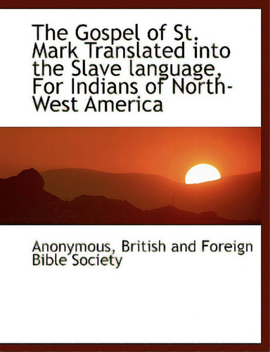 The Gospel Of St. Mark Translated Into The Slave Language, For Indians Of North-west America, De Anonymous. Editorial Bibliobazaar, Tapa Blanda En Inglés