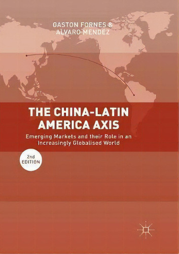 The China-latin America Axis, De Gaston Fornes. Editorial Springer Nature Switzerland Ag, Tapa Blanda En Inglés