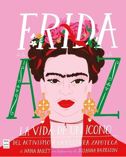 Frida De La A A La Z: La Vida De Un Icono Del Activismo A La Cultura Zapoteca, De Nadia Bailey. Editorial Ma Non Troppo En Español