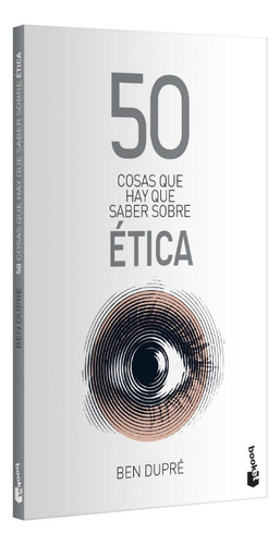 50 cosas que hay que saber sobre ética, de Dupré, Ben. Serie 50 Cosas Editorial Booket Paidós México, tapa pasta blanda, edición 1 en español, 2022